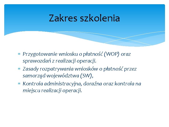 Zakres szkolenia Przygotowanie wniosku o płatność (WOP) oraz sprawozdań z realizacji operacji. Zasady rozpatrywania