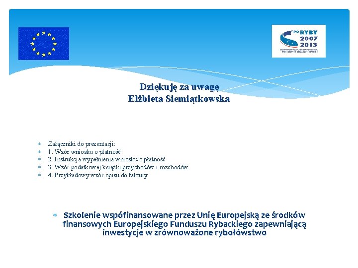 Dziękuję za uwagę Elżbieta Siemiątkowska Załączniki do prezentacji: 1. Wzór wniosku o płatność 2.