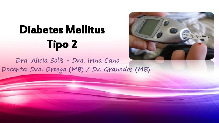 Diabetes Mellitus Tipo 2 Dra. Alicia Solís - Dra. Irina Cano Docente: Dra. Ortega