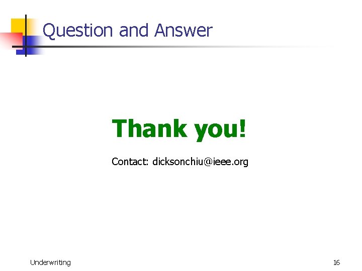 Question and Answer Thank you! Contact: dicksonchiu@ieee. org Underwriting 16 