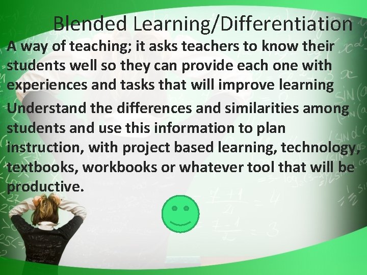 Blended Learning/Differentiation A way of teaching; it asks teachers to know their students well