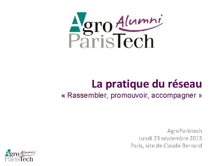 La pratique du réseau « Rassembler, promouvoir, accompagner » Agro. Paristech Lundi 23 septembre