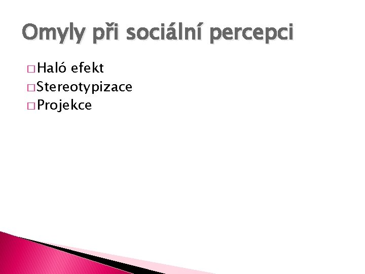 Omyly při sociální percepci � Haló efekt � Stereotypizace � Projekce 