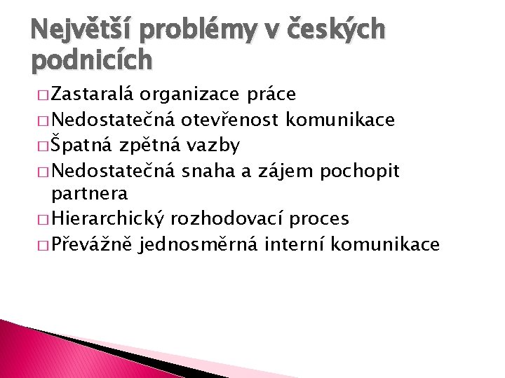 Největší problémy v českých podnicích � Zastaralá organizace práce � Nedostatečná otevřenost komunikace �