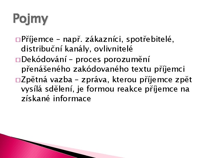 Pojmy � Příjemce – např. zákazníci, spotřebitelé, distribuční kanály, ovlivnitelé � Dekódování – proces