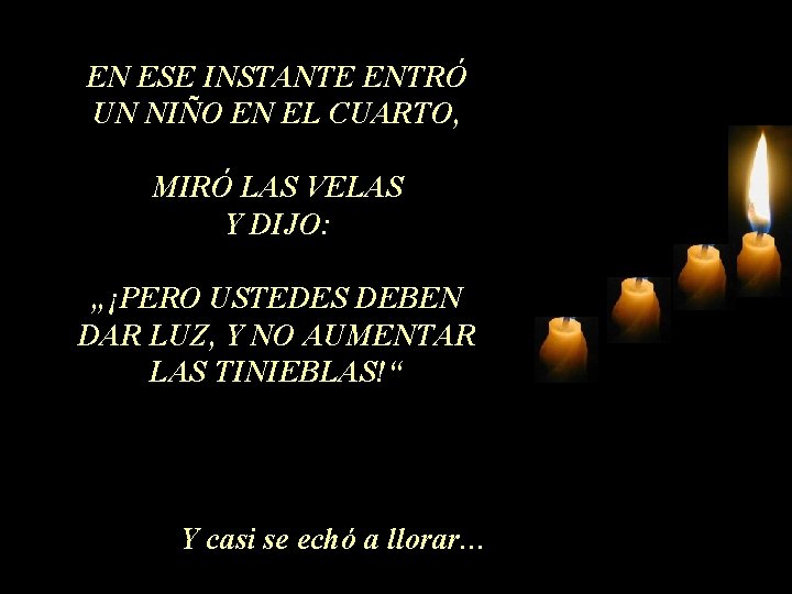EN ESE INSTANTE ENTRÓ UN NIÑO EN EL CUARTO, MIRÓ LAS VELAS Y DIJO: