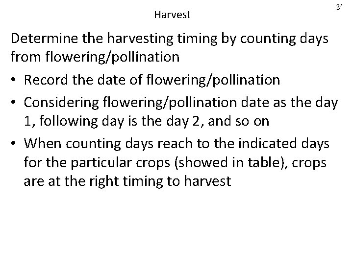 Harvest 3’ Determine the harvesting timing by counting days from flowering/pollination • Record the