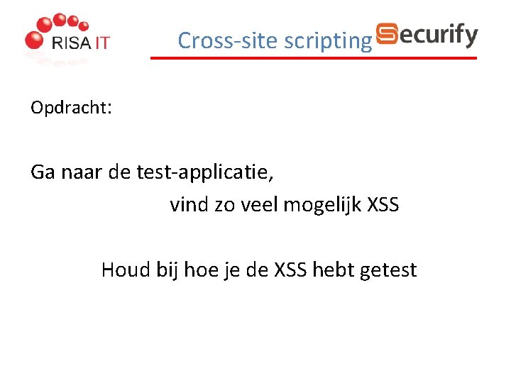 Cross-site scripting Opdracht: Ga naar de test-applicatie, vind zo veel mogelijk XSS Houd bij