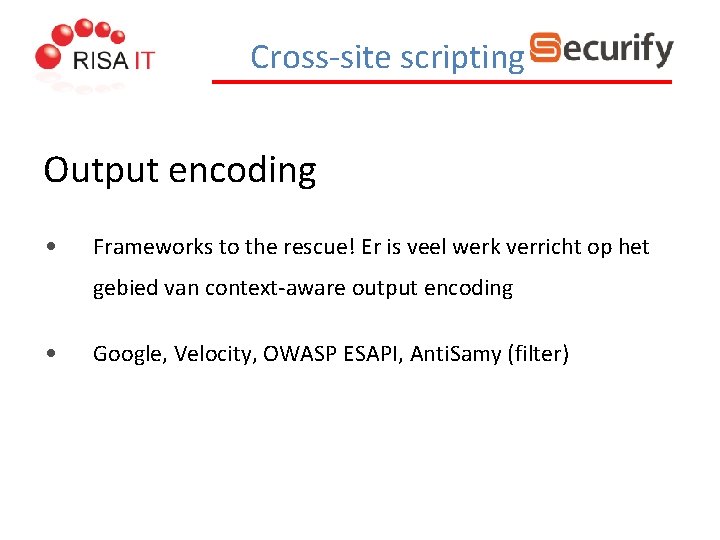 Cross-site scripting Output encoding • Frameworks to the rescue! Er is veel werk verricht