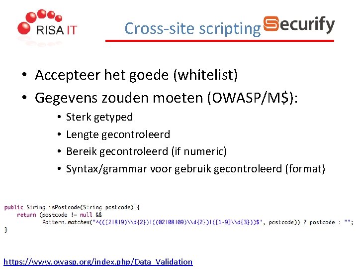 Cross-site scripting • Accepteer het goede (whitelist) • Gegevens zouden moeten (OWASP/M$): • •