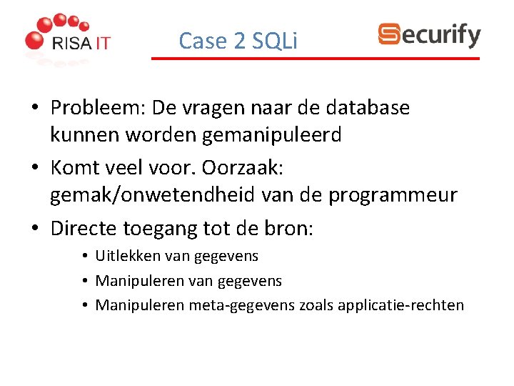 Case 2 SQLi • Probleem: De vragen naar de database kunnen worden gemanipuleerd •