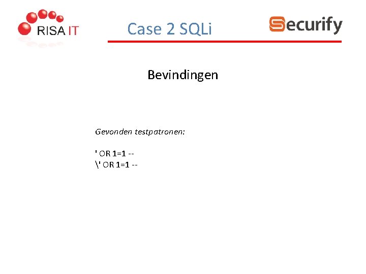 Case 2 SQLi Bevindingen Gevonden testpatronen: ' OR 1=1 -' OR 1=1 -- 