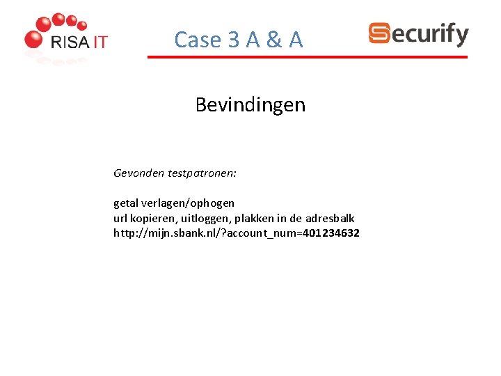 Case 3 A & A Bevindingen Gevonden testpatronen: getal verlagen/ophogen url kopieren, uitloggen, plakken