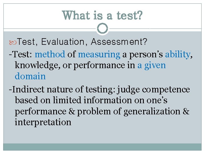 What is a test? Test, Evaluation, Assessment? -Test: method of measuring a person’s ability,