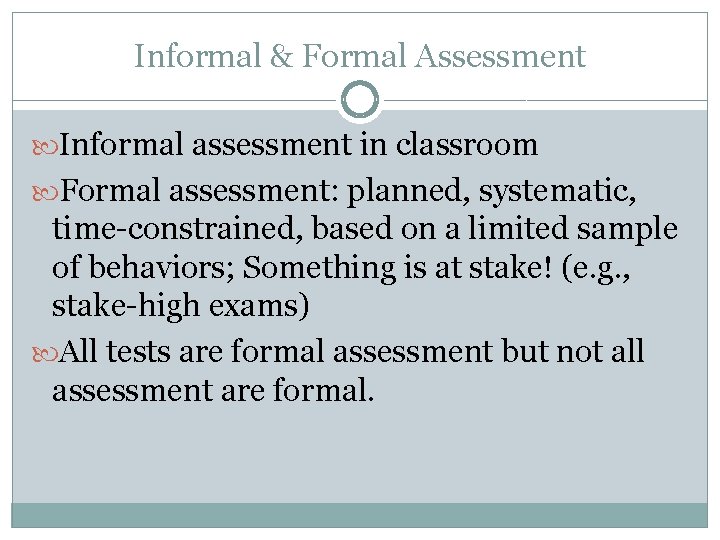 Informal & Formal Assessment Informal assessment in classroom Formal assessment: planned, systematic, time-constrained, based