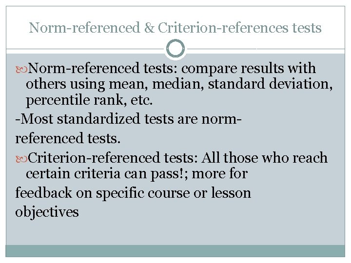 Norm-referenced & Criterion-references tests Norm-referenced tests: compare results with others using mean, median, standard