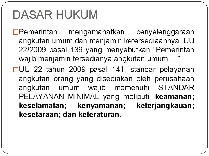 DASAR HUKUM �Pemerintah mengamanatkan penyelenggaraan angkutan umum dan menjamin ketersediaannya. UU 22/2009 pasal 139