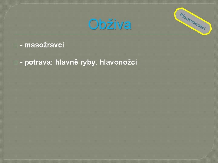 Obživa � - masožravci � - potrava: hlavně ryby, hlavonožci Plo utv on ožc
