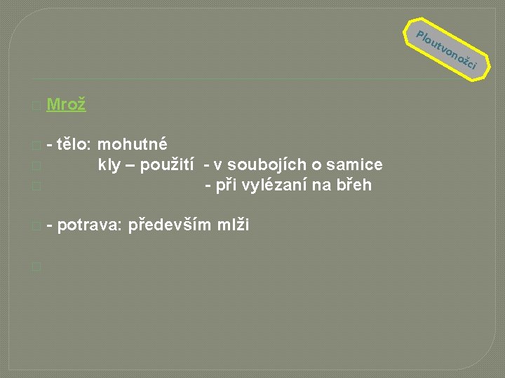 Plo utv on ožc � Mrož - tělo: mohutné � kly – použití -