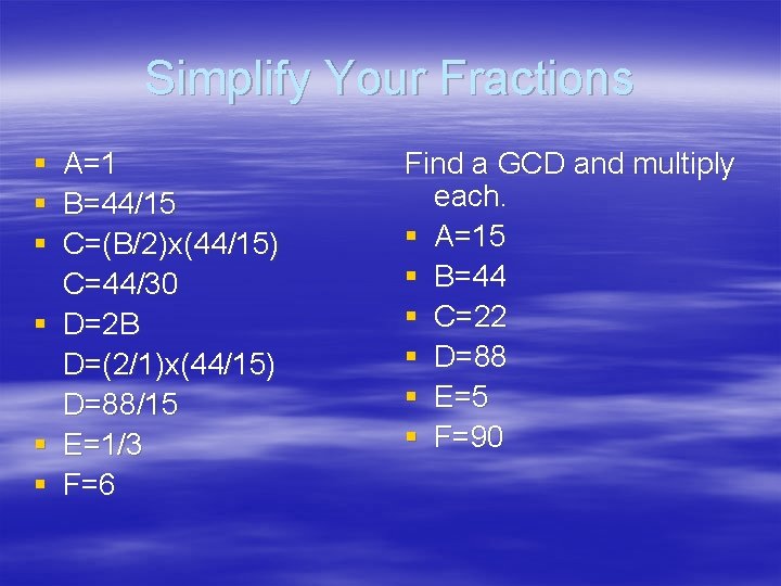 Simplify Your Fractions § A=1 § B=44/15 § C=(B/2)x(44/15) C=44/30 § D=2 B D=(2/1)x(44/15)