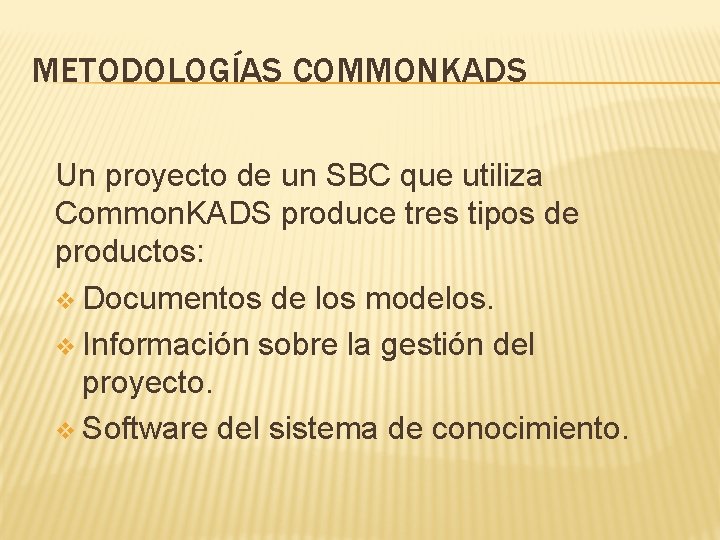METODOLOGÍAS COMMONKADS Un proyecto de un SBC que utiliza Common. KADS produce tres tipos