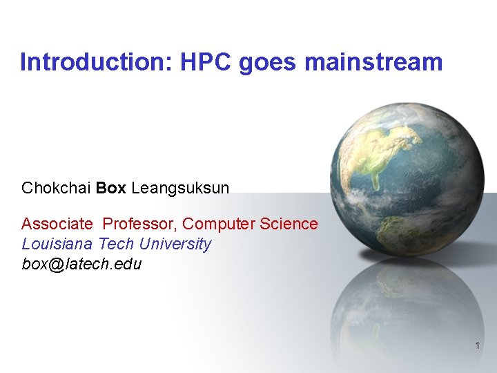 Introduction: HPC goes mainstream Chokchai Box Leangsuksun Associate Professor, Computer Science Louisiana Tech University