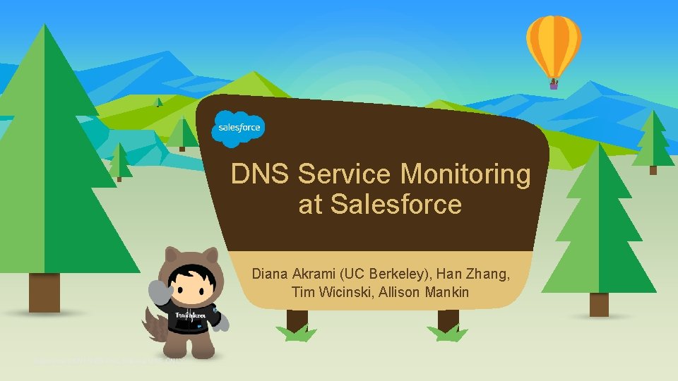 DNS Service Monitoring at Salesforce Diana Akrami (UC Berkeley), Han Zhang, Tim Wicinski, Allison