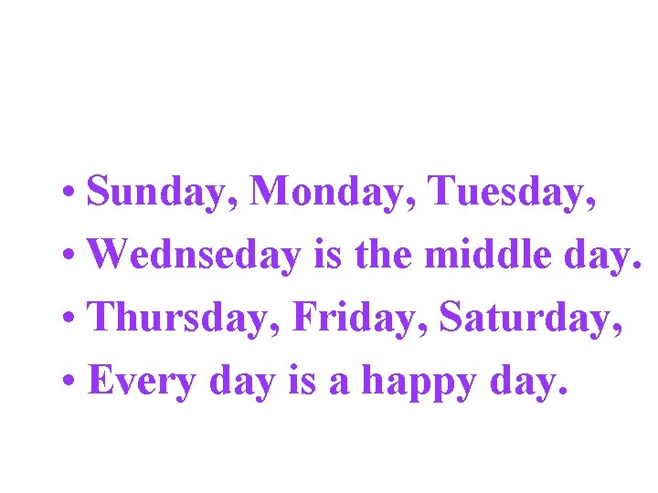  • Sunday, Monday, Tuesday, • Wednseday is the middle day. • Thursday, Friday,