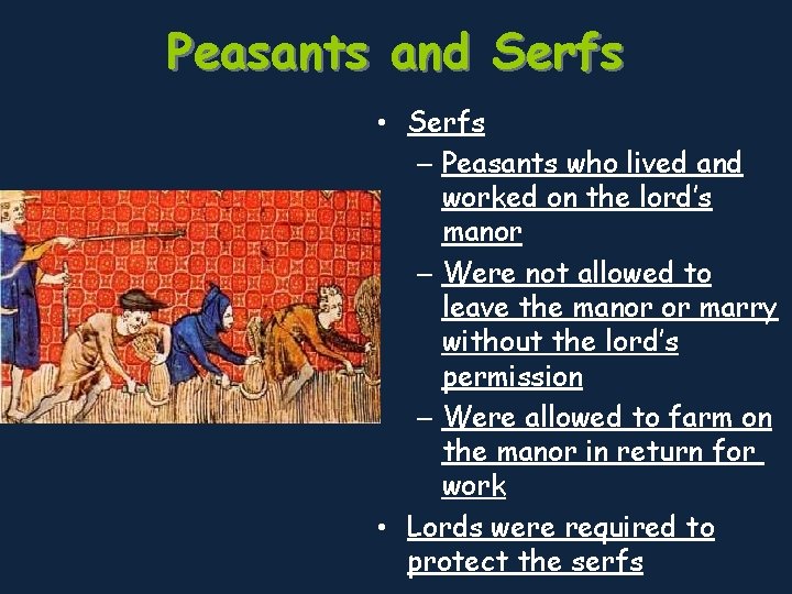 Peasants and Serfs • Serfs – Peasants who lived and worked on the lord’s