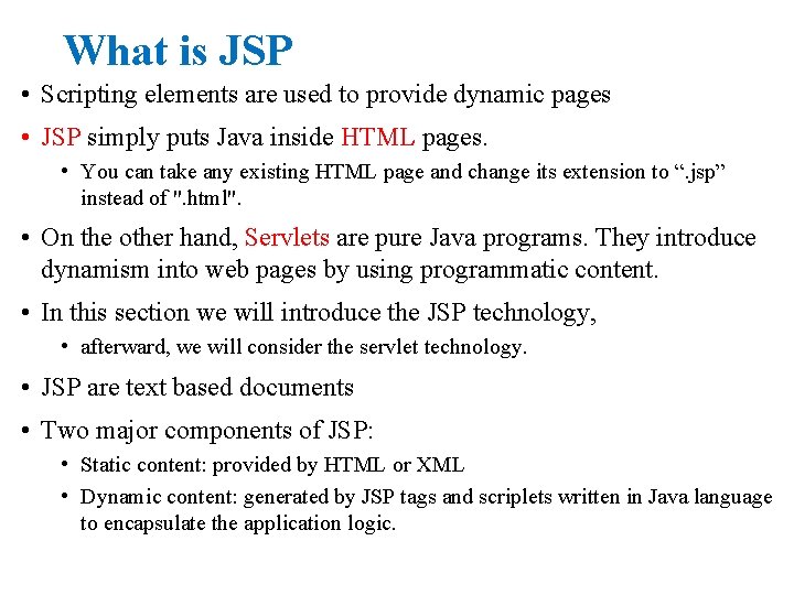What is JSP • Scripting elements are used to provide dynamic pages • JSP