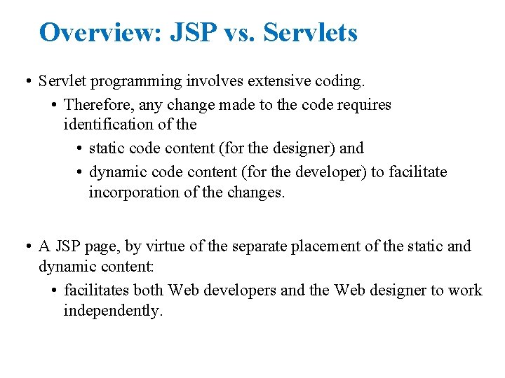 Overview: JSP vs. Servlets • Servlet programming involves extensive coding. • Therefore, any change