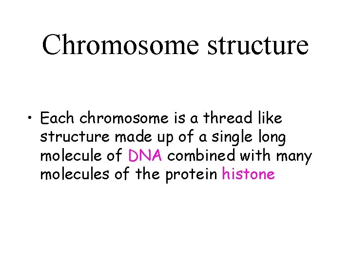 Chromosome structure • Each chromosome is a thread like structure made up of a