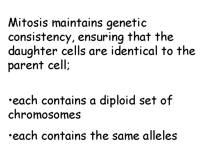 Mitosis maintains genetic consistency, ensuring that the daughter cells are identical to the parent