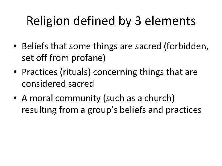 Religion defined by 3 elements • Beliefs that some things are sacred (forbidden, set