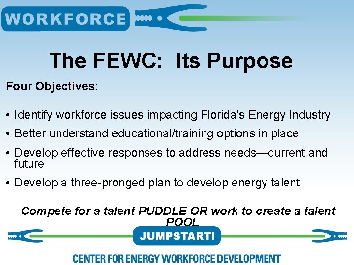 The FEWC: Its Purpose Four Objectives: • Identify workforce issues impacting Florida’s Energy Industry