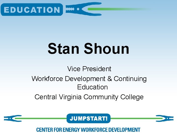 Stan Shoun Vice President Workforce Development & Continuing Education Central Virginia Community College 