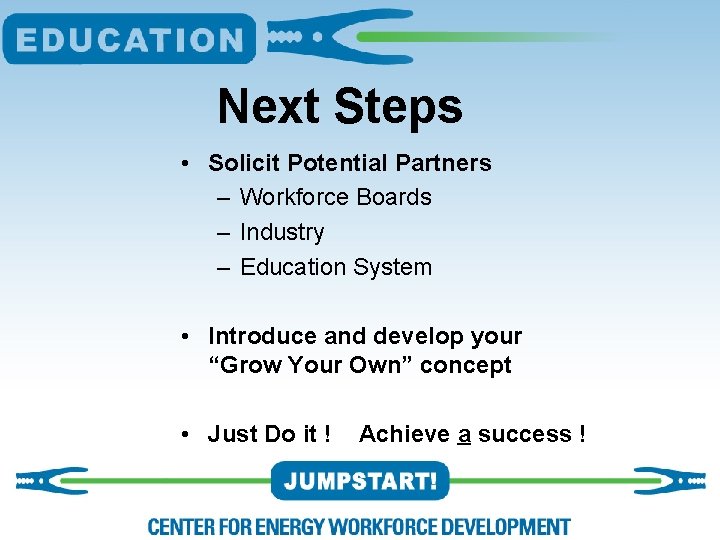 Next Steps • Solicit Potential Partners – Workforce Boards – Industry – Education System