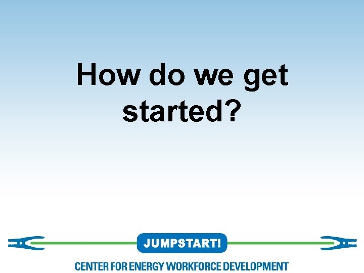 How do we get started? 