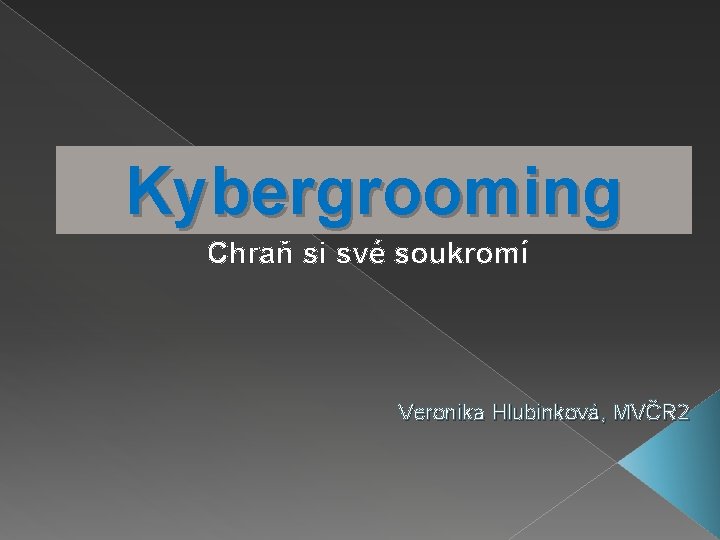 Kybergrooming Chraň si své soukromí Veronika Hlubinková, MVČR 2 