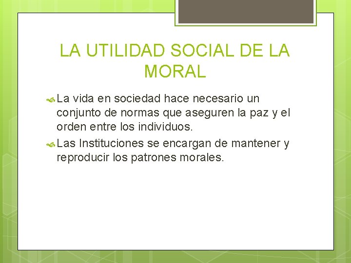 LA UTILIDAD SOCIAL DE LA MORAL La vida en sociedad hace necesario un conjunto