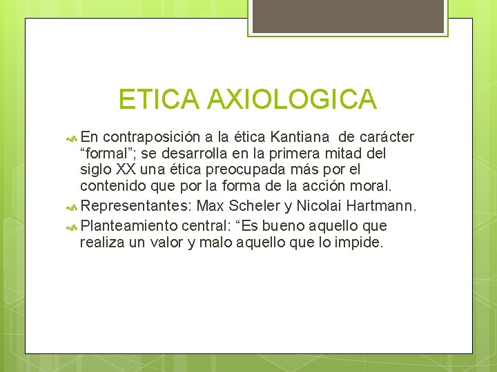 ETICA AXIOLOGICA En contraposición a la ética Kantiana de carácter “formal”; se desarrolla en