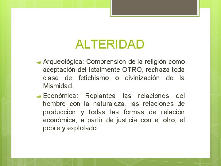 ALTERIDAD Arqueológica: Comprensión de la religión como aceptación del totalmente OTRO, rechaza toda clase