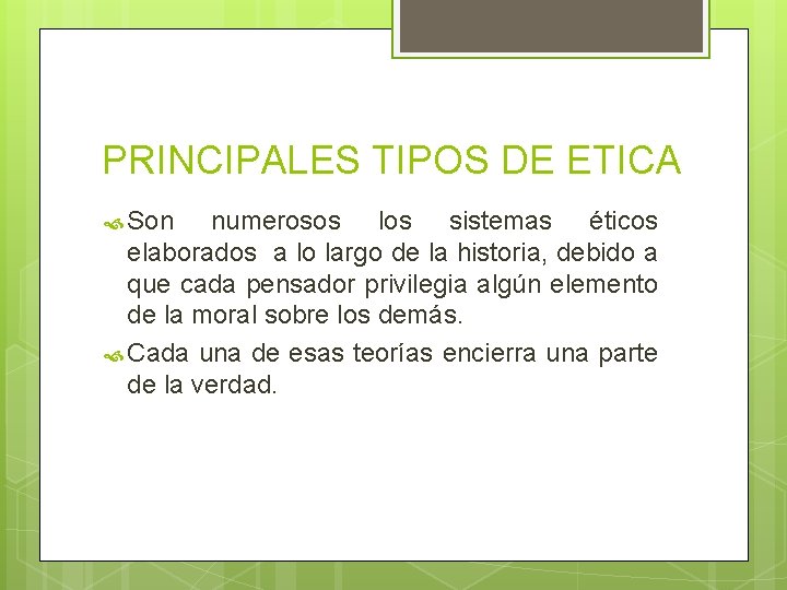 PRINCIPALES TIPOS DE ETICA Son numerosos los sistemas éticos elaborados a lo largo de