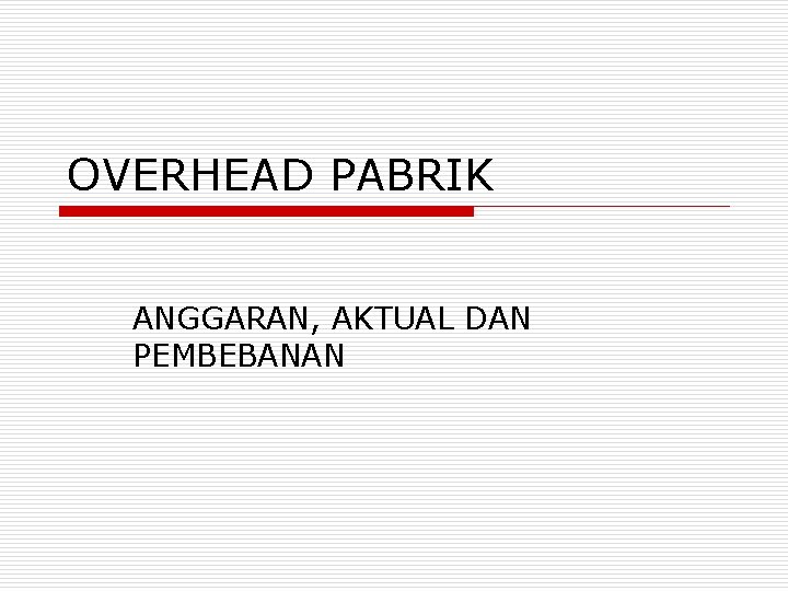 OVERHEAD PABRIK ANGGARAN, AKTUAL DAN PEMBEBANAN 