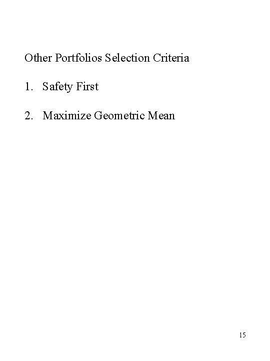 Other Portfolios Selection Criteria 1. Safety First 2. Maximize Geometric Mean 15 