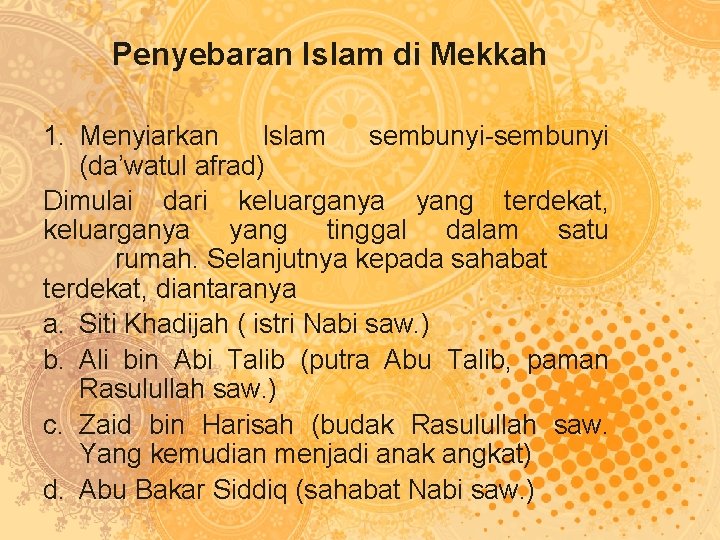 Penyebaran Islam di Mekkah 1. Menyiarkan Islam sembunyi-sembunyi (da’watul afrad) Dimulai dari keluarganya yang