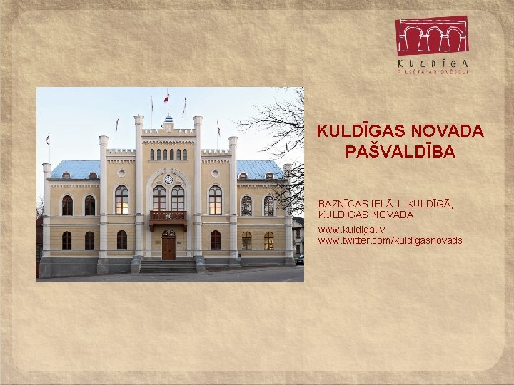 KULDĪGAS NOVADA PAŠVALDĪBA BAZNĪCAS IELĀ 1, KULDĪGĀ, KULDĪGAS NOVADĀ www. kuldiga. lv www. twitter.