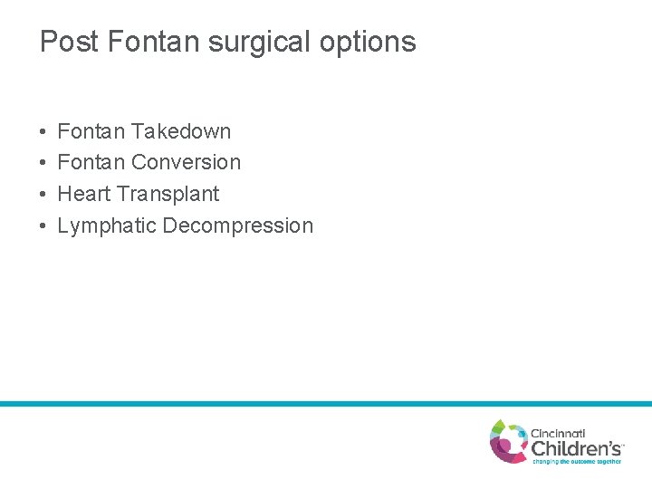 Post Fontan surgical options • • Fontan Takedown Fontan Conversion Heart Transplant Lymphatic Decompression