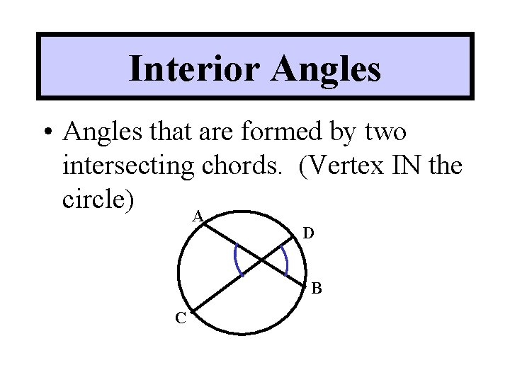 Interior Angles • Angles that are formed by two intersecting chords. (Vertex IN the