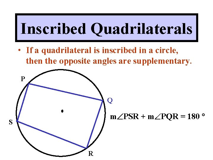 Inscribed Quadrilaterals • If a quadrilateral is inscribed in a circle, then the opposite